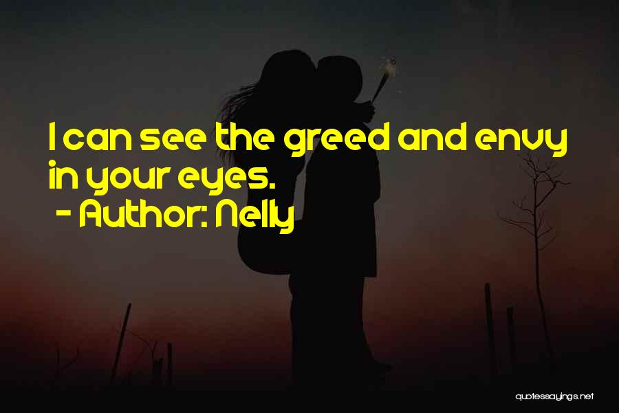 Nelly Quotes: I Can See The Greed And Envy In Your Eyes.