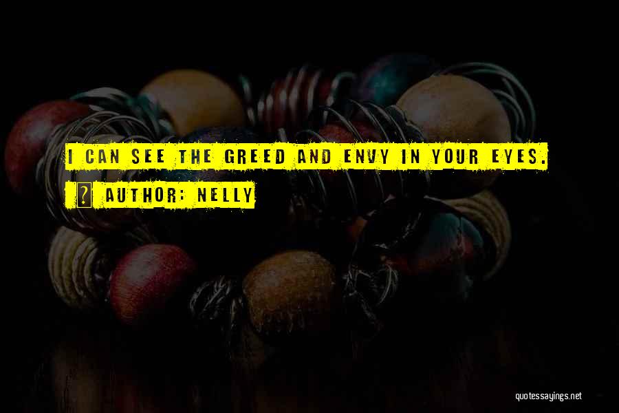 Nelly Quotes: I Can See The Greed And Envy In Your Eyes.