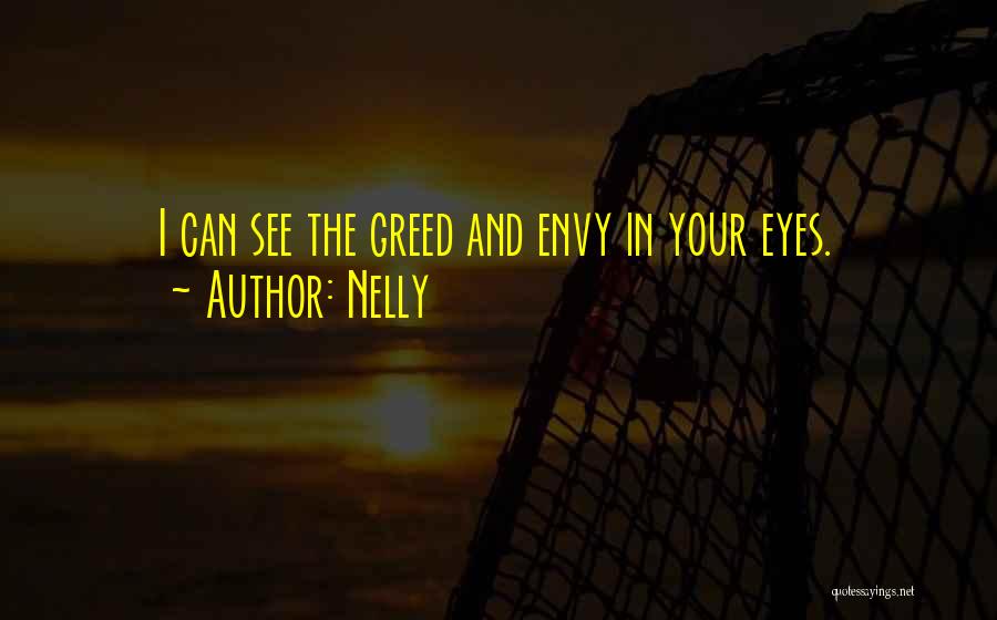 Nelly Quotes: I Can See The Greed And Envy In Your Eyes.
