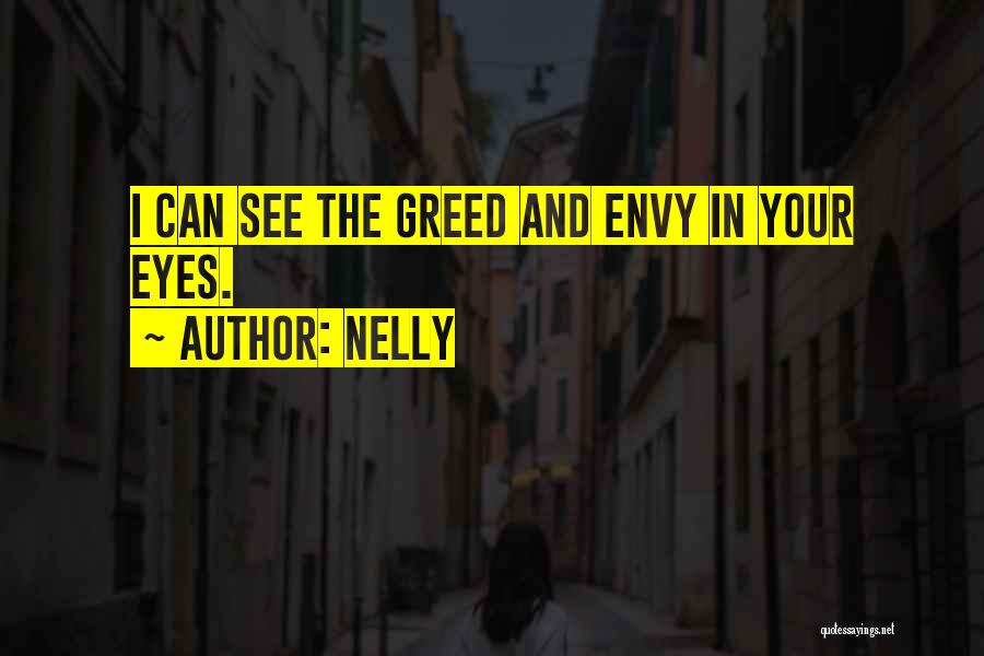 Nelly Quotes: I Can See The Greed And Envy In Your Eyes.