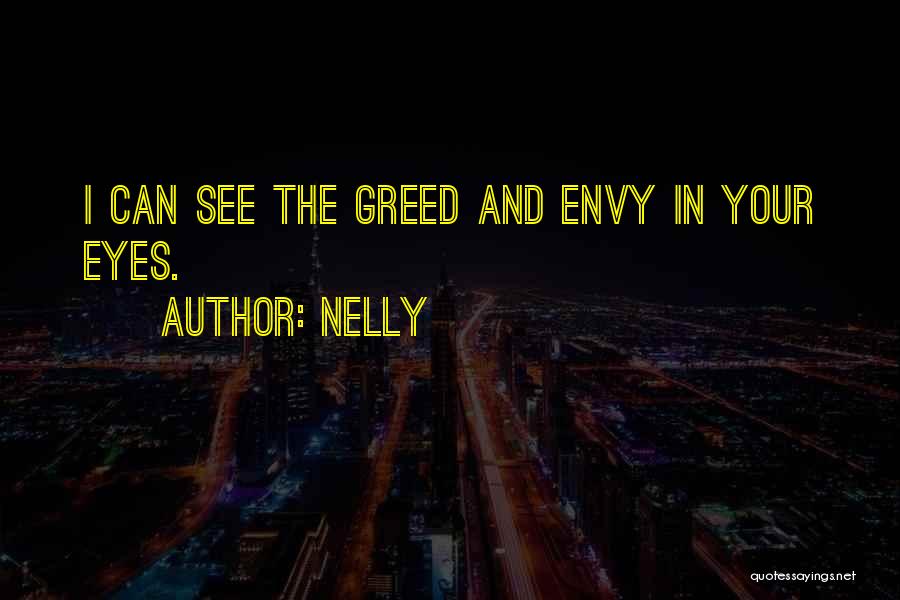 Nelly Quotes: I Can See The Greed And Envy In Your Eyes.