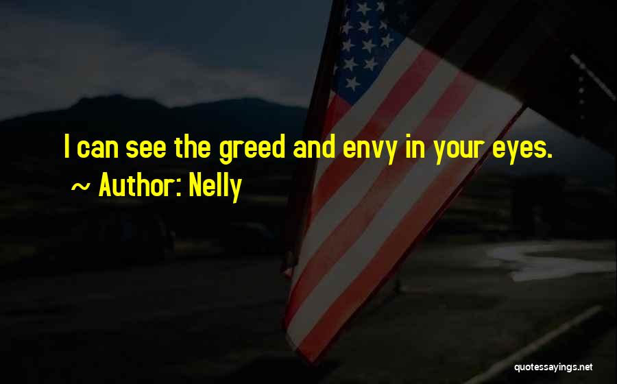 Nelly Quotes: I Can See The Greed And Envy In Your Eyes.