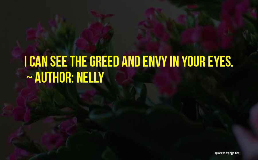 Nelly Quotes: I Can See The Greed And Envy In Your Eyes.