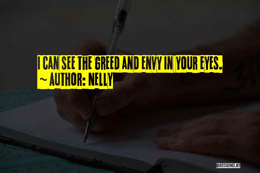 Nelly Quotes: I Can See The Greed And Envy In Your Eyes.