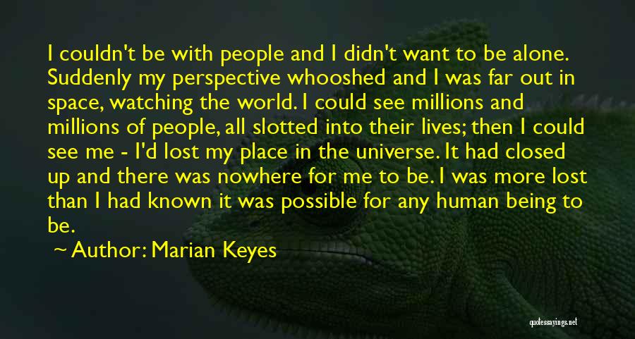 Marian Keyes Quotes: I Couldn't Be With People And I Didn't Want To Be Alone. Suddenly My Perspective Whooshed And I Was Far