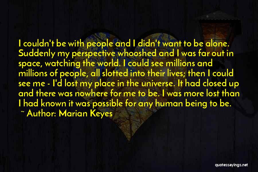 Marian Keyes Quotes: I Couldn't Be With People And I Didn't Want To Be Alone. Suddenly My Perspective Whooshed And I Was Far