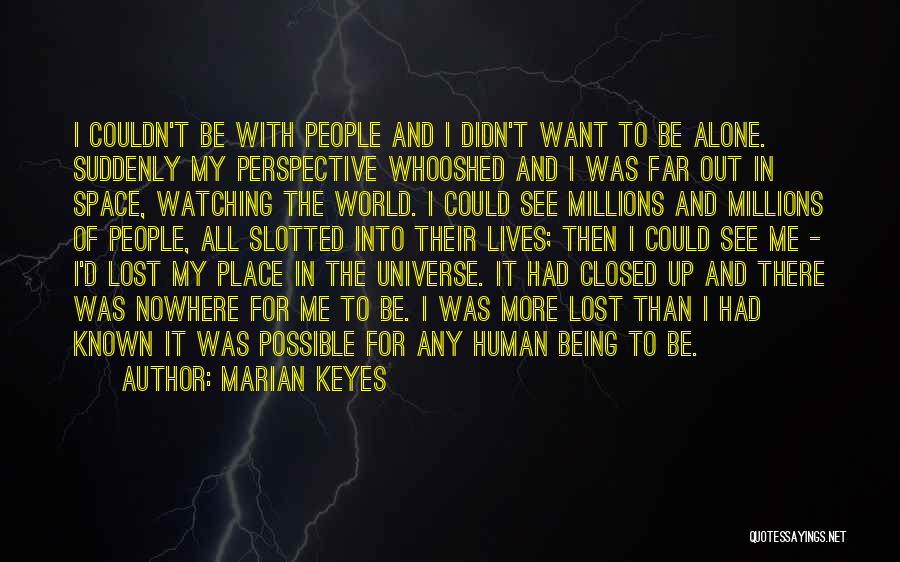 Marian Keyes Quotes: I Couldn't Be With People And I Didn't Want To Be Alone. Suddenly My Perspective Whooshed And I Was Far