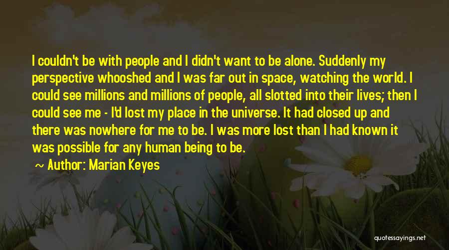 Marian Keyes Quotes: I Couldn't Be With People And I Didn't Want To Be Alone. Suddenly My Perspective Whooshed And I Was Far