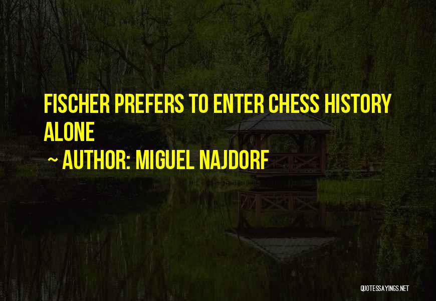 Miguel Najdorf Quotes: Fischer Prefers To Enter Chess History Alone