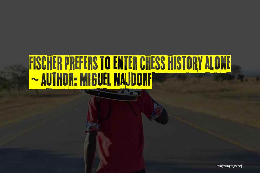 Miguel Najdorf Quotes: Fischer Prefers To Enter Chess History Alone