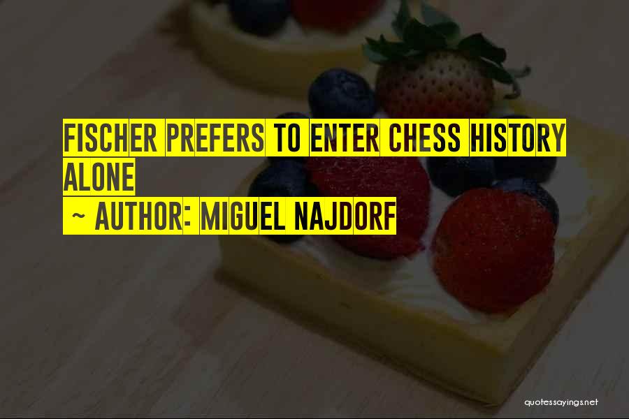 Miguel Najdorf Quotes: Fischer Prefers To Enter Chess History Alone