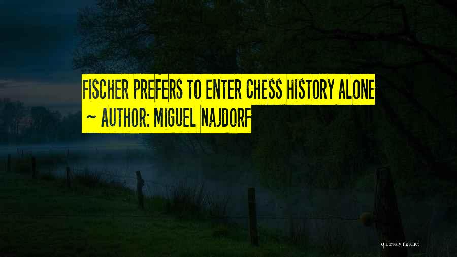 Miguel Najdorf Quotes: Fischer Prefers To Enter Chess History Alone