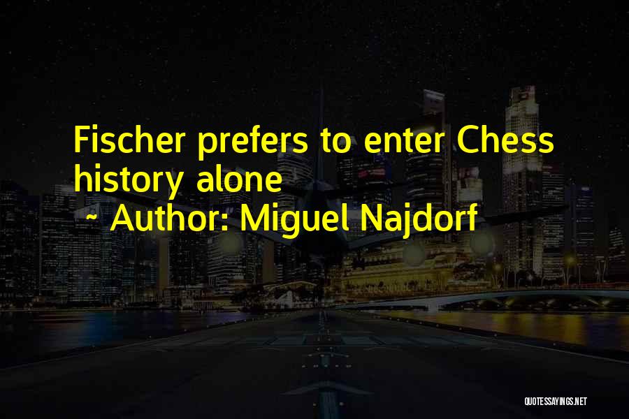 Miguel Najdorf Quotes: Fischer Prefers To Enter Chess History Alone