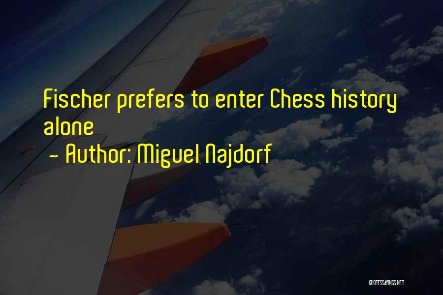 Miguel Najdorf Quotes: Fischer Prefers To Enter Chess History Alone