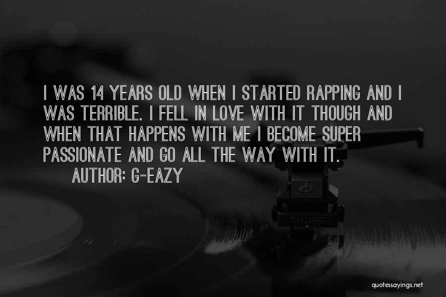 G-Eazy Quotes: I Was 14 Years Old When I Started Rapping And I Was Terrible. I Fell In Love With It Though