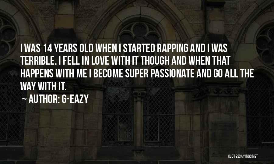 G-Eazy Quotes: I Was 14 Years Old When I Started Rapping And I Was Terrible. I Fell In Love With It Though