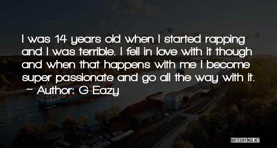 G-Eazy Quotes: I Was 14 Years Old When I Started Rapping And I Was Terrible. I Fell In Love With It Though