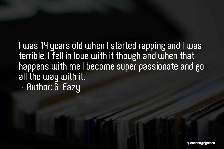 G-Eazy Quotes: I Was 14 Years Old When I Started Rapping And I Was Terrible. I Fell In Love With It Though