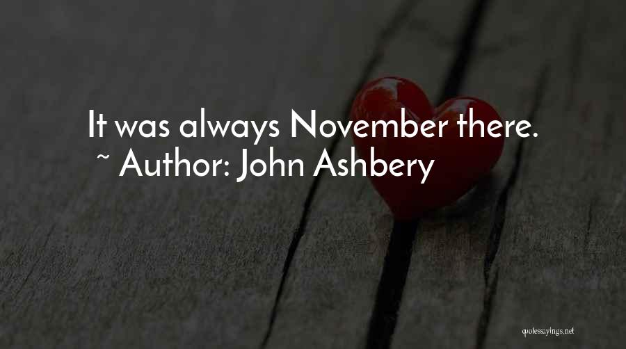 John Ashbery Quotes: It Was Always November There.