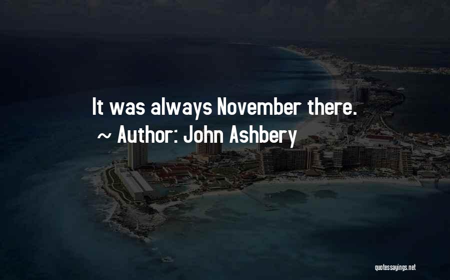 John Ashbery Quotes: It Was Always November There.