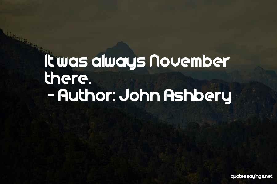 John Ashbery Quotes: It Was Always November There.