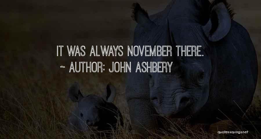 John Ashbery Quotes: It Was Always November There.