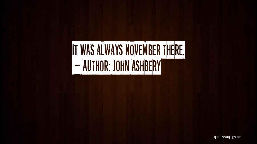 John Ashbery Quotes: It Was Always November There.