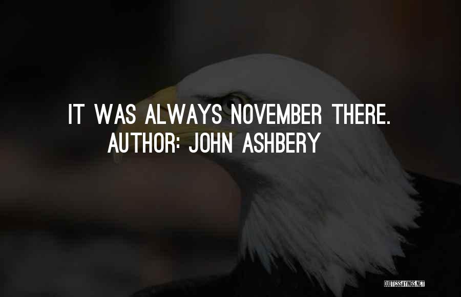 John Ashbery Quotes: It Was Always November There.