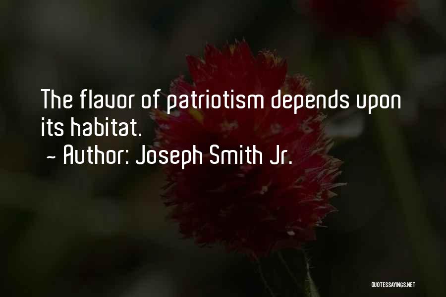 Joseph Smith Jr. Quotes: The Flavor Of Patriotism Depends Upon Its Habitat.