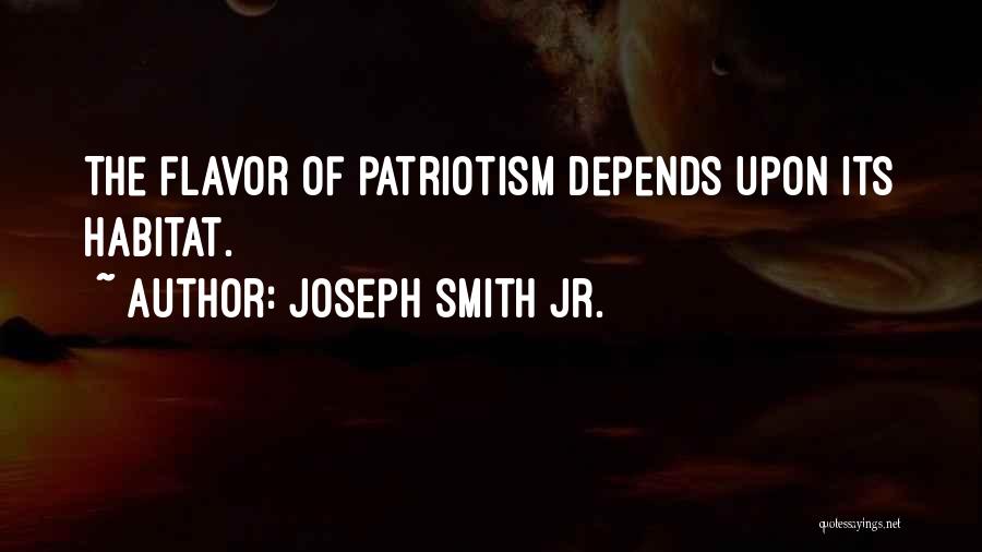 Joseph Smith Jr. Quotes: The Flavor Of Patriotism Depends Upon Its Habitat.