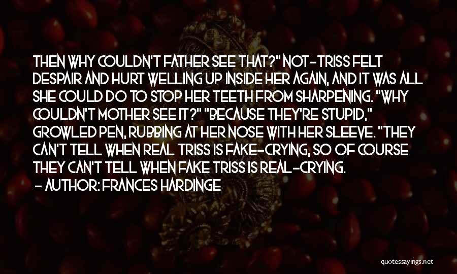 Frances Hardinge Quotes: Then Why Couldn't Father See That? Not-triss Felt Despair And Hurt Welling Up Inside Her Again, And It Was All