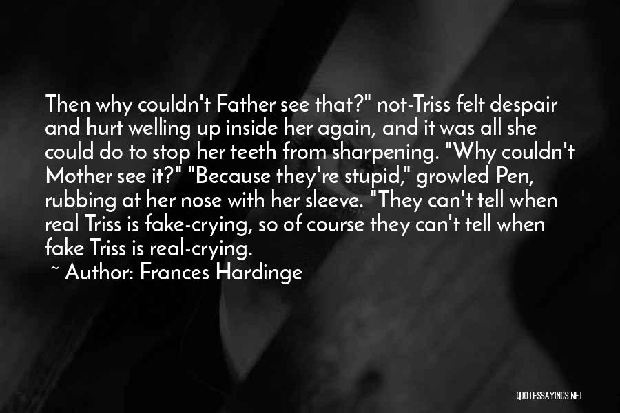 Frances Hardinge Quotes: Then Why Couldn't Father See That? Not-triss Felt Despair And Hurt Welling Up Inside Her Again, And It Was All