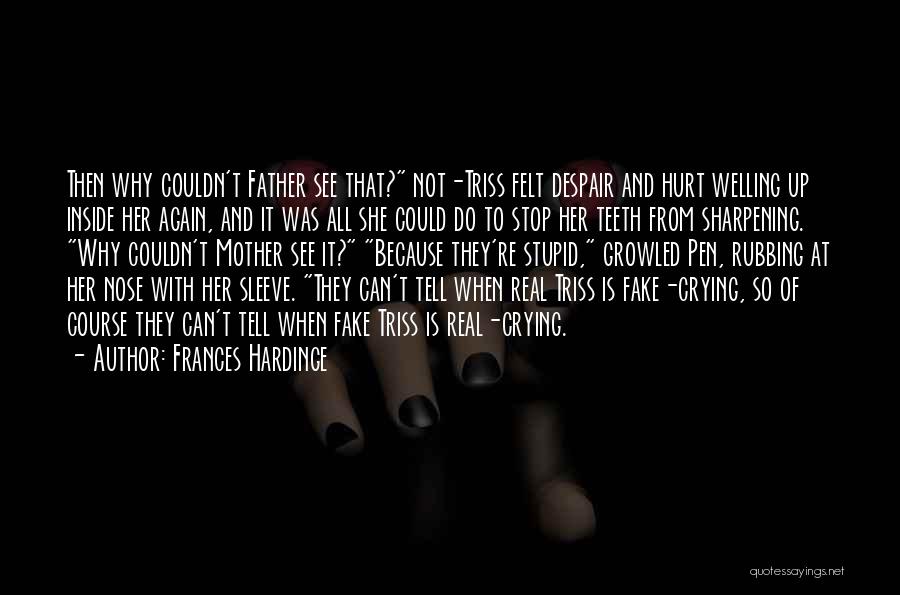 Frances Hardinge Quotes: Then Why Couldn't Father See That? Not-triss Felt Despair And Hurt Welling Up Inside Her Again, And It Was All