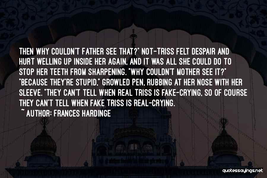 Frances Hardinge Quotes: Then Why Couldn't Father See That? Not-triss Felt Despair And Hurt Welling Up Inside Her Again, And It Was All