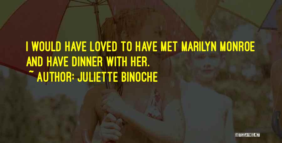 Juliette Binoche Quotes: I Would Have Loved To Have Met Marilyn Monroe And Have Dinner With Her.