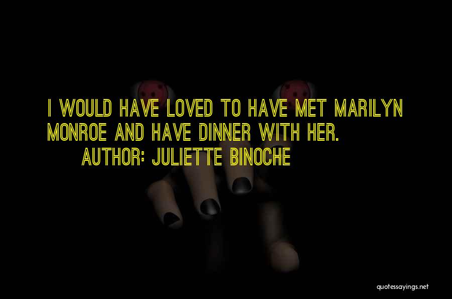 Juliette Binoche Quotes: I Would Have Loved To Have Met Marilyn Monroe And Have Dinner With Her.