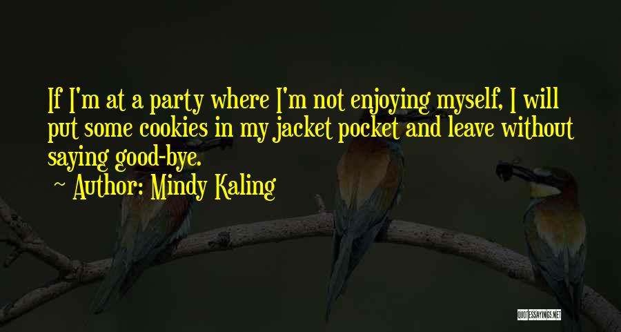 Mindy Kaling Quotes: If I'm At A Party Where I'm Not Enjoying Myself, I Will Put Some Cookies In My Jacket Pocket And