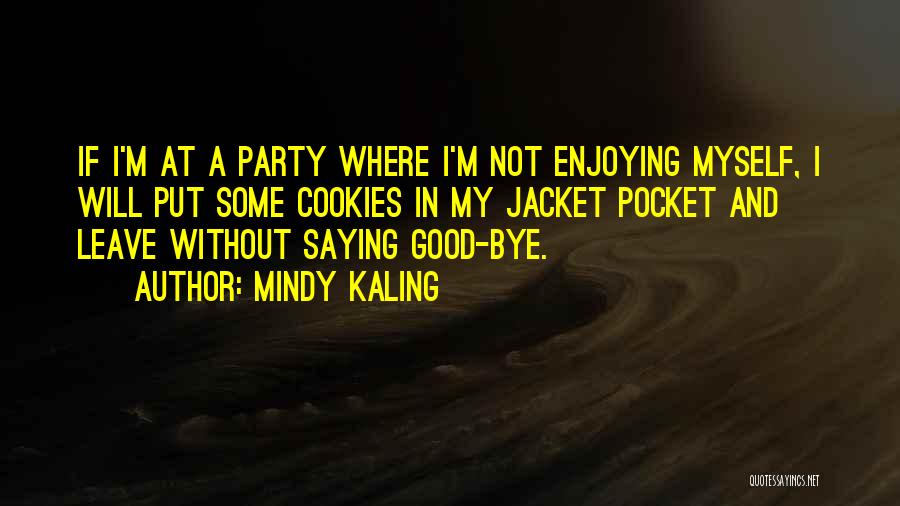 Mindy Kaling Quotes: If I'm At A Party Where I'm Not Enjoying Myself, I Will Put Some Cookies In My Jacket Pocket And