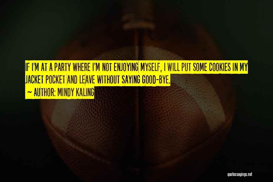 Mindy Kaling Quotes: If I'm At A Party Where I'm Not Enjoying Myself, I Will Put Some Cookies In My Jacket Pocket And