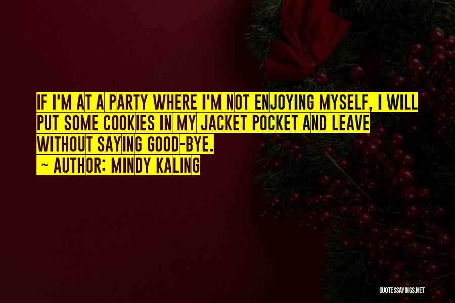 Mindy Kaling Quotes: If I'm At A Party Where I'm Not Enjoying Myself, I Will Put Some Cookies In My Jacket Pocket And