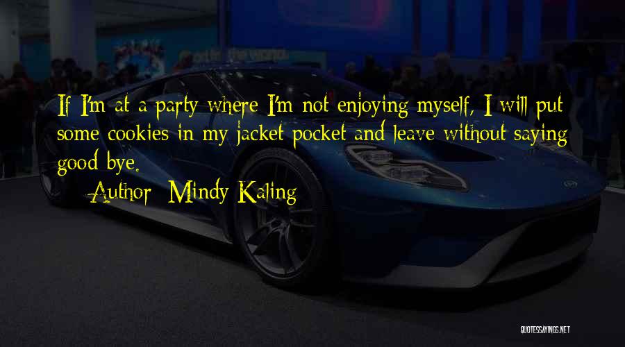 Mindy Kaling Quotes: If I'm At A Party Where I'm Not Enjoying Myself, I Will Put Some Cookies In My Jacket Pocket And