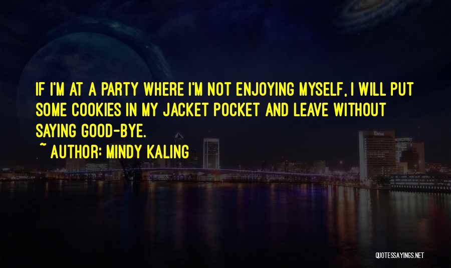 Mindy Kaling Quotes: If I'm At A Party Where I'm Not Enjoying Myself, I Will Put Some Cookies In My Jacket Pocket And