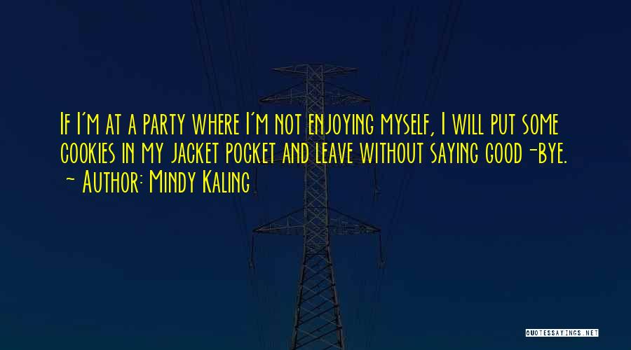 Mindy Kaling Quotes: If I'm At A Party Where I'm Not Enjoying Myself, I Will Put Some Cookies In My Jacket Pocket And