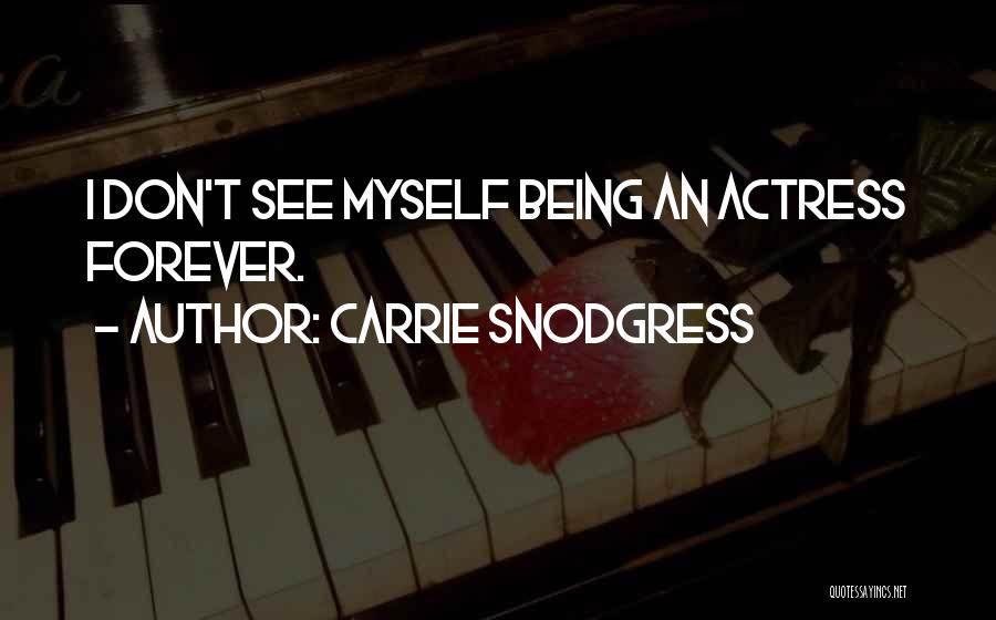 Carrie Snodgress Quotes: I Don't See Myself Being An Actress Forever.