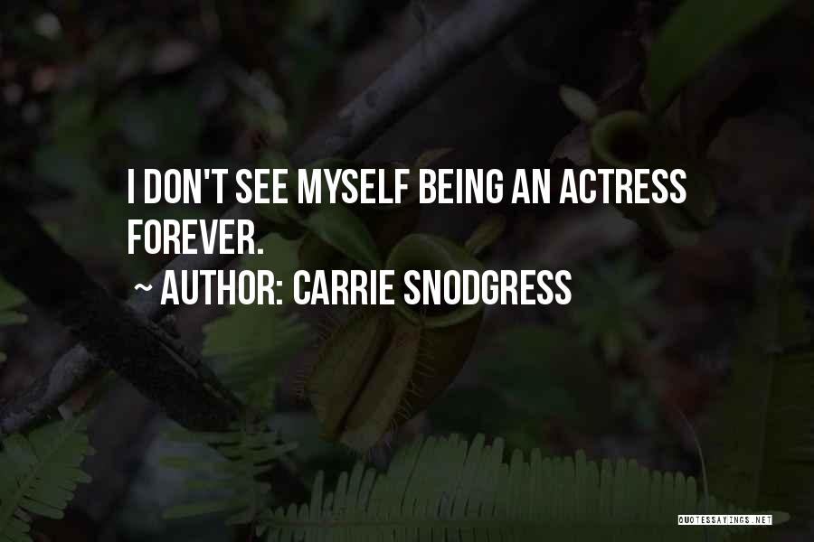 Carrie Snodgress Quotes: I Don't See Myself Being An Actress Forever.