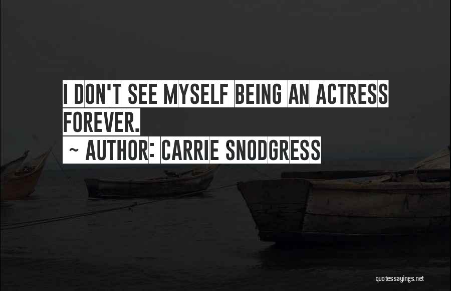 Carrie Snodgress Quotes: I Don't See Myself Being An Actress Forever.