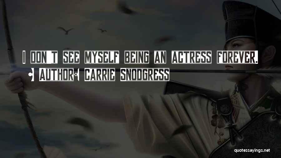 Carrie Snodgress Quotes: I Don't See Myself Being An Actress Forever.