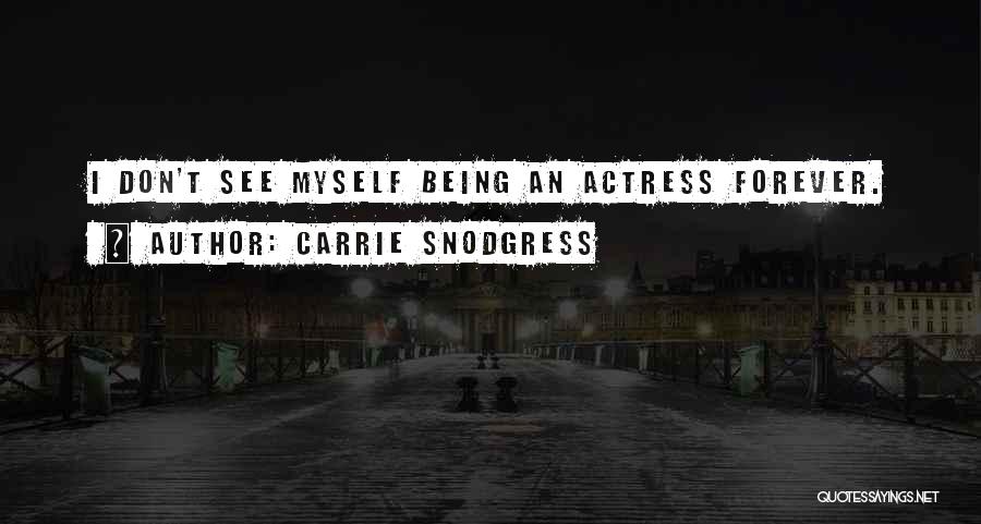 Carrie Snodgress Quotes: I Don't See Myself Being An Actress Forever.
