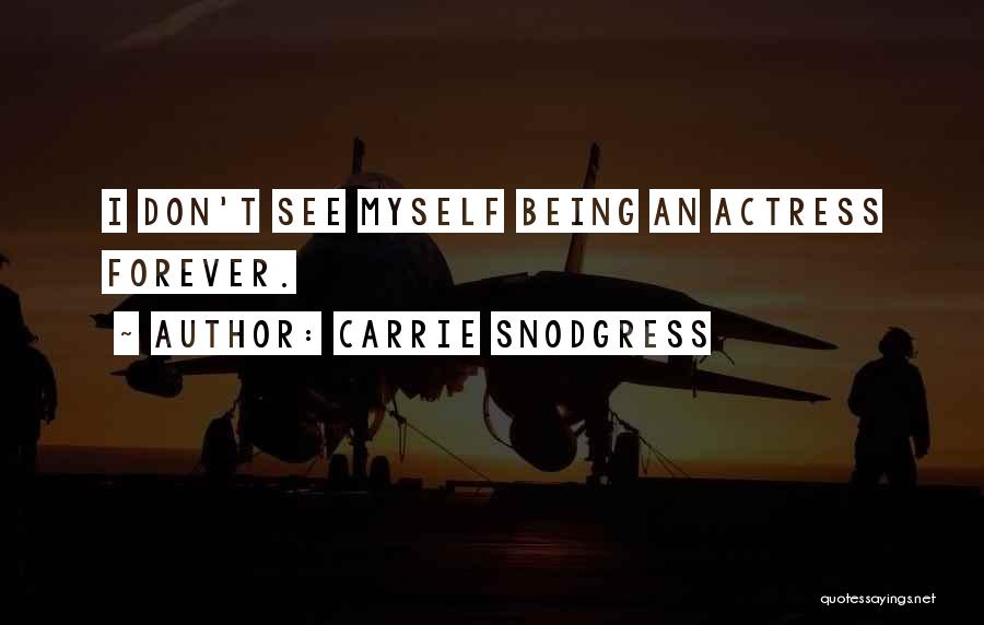 Carrie Snodgress Quotes: I Don't See Myself Being An Actress Forever.