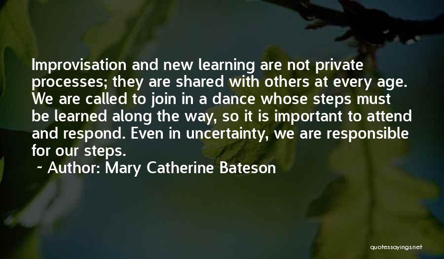 Mary Catherine Bateson Quotes: Improvisation And New Learning Are Not Private Processes; They Are Shared With Others At Every Age. We Are Called To